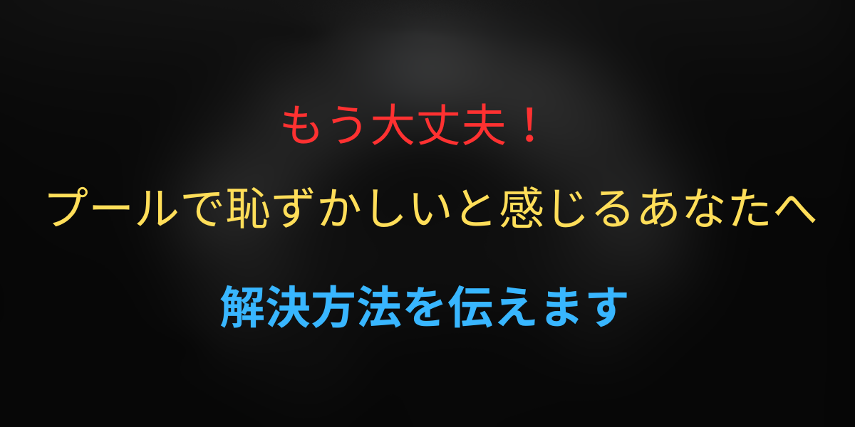 プールで恥ずかしいをと感じなくなる方法